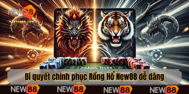 Bí quyết chinh phục Rồng Hổ New88 dễ dàng