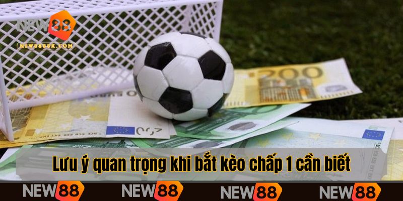 Lưu ý quan trọng khi bắt kèo chấp 1 cần biết