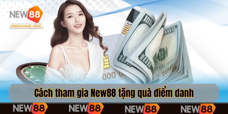 Cách tham gia nhận thưởng chính sách New88 tặng quà điểm danh