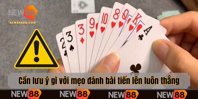 Cần lưu ý gì khi áp dụng mẹo đánh bài tiến lên luôn thắng