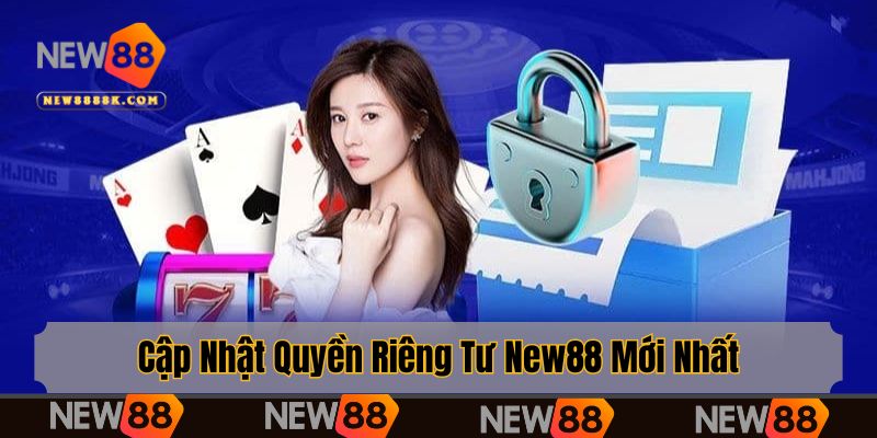 Cập nhật những điều mới nhất trong quyền riêng tư New88