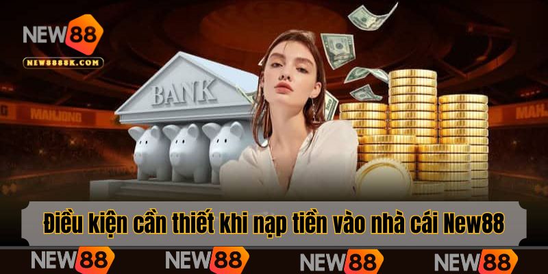 Điều kiện cần thiết khi nạp tiền vào nhà cái New88