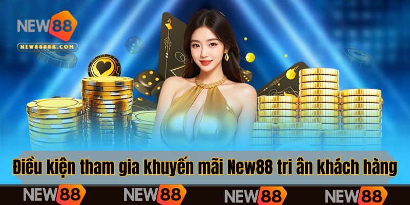 Điều kiện tham gia khuyến mãi New88 tri ân khách hàng