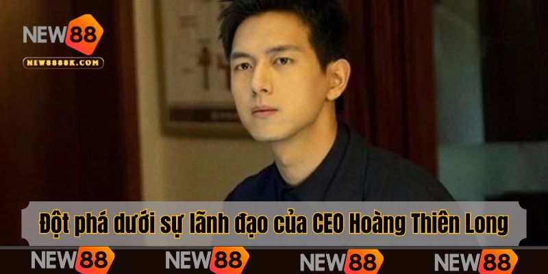 Đột phá dưới sự lãnh đạo của CEO Hoàng Thiên Long