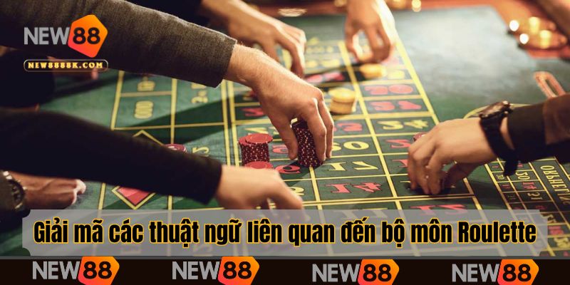 Giải mã các thuật ngữ liên quan đến bộ môn Roulette