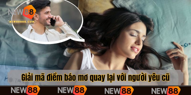Giải mã điềm báo mơ quay lại với người yêu cũ
