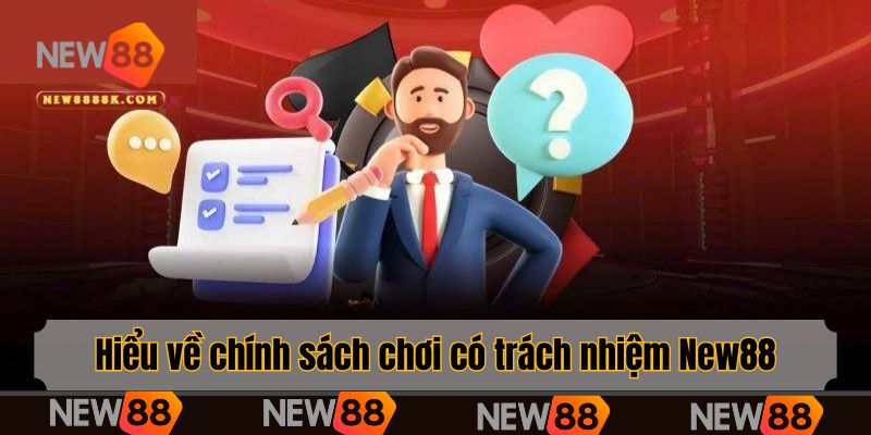 Hiểu về chính sách chơi có trách nhiệm New88