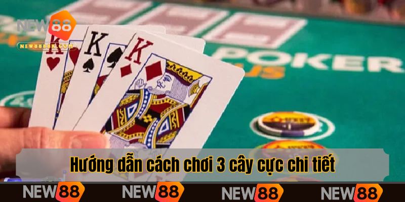 Hướng dẫn cách chơi 3 cây cực chi tiết