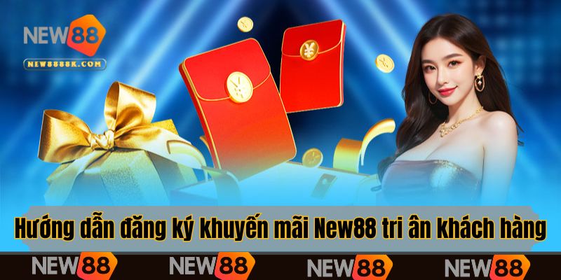 Hướng dẫn đăng ký khuyến mãi New88 tri ân khách hàng
