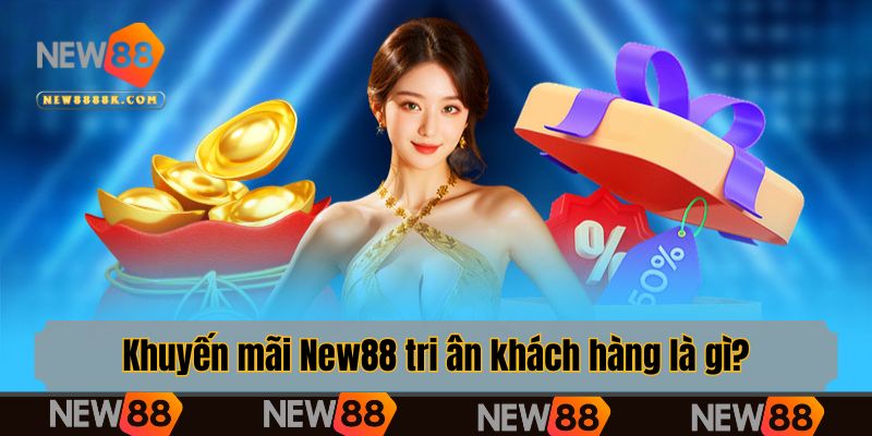 Khuyến mãi New88 tri ân khách hàng là gì?