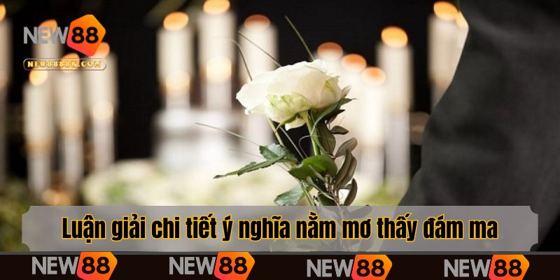 Luận giải chi tiết ý nghĩa nằm mơ thấy đám ma