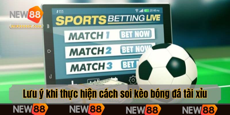 Lưu ý khi thực hiện cách soi kèo bóng đá tài xỉu