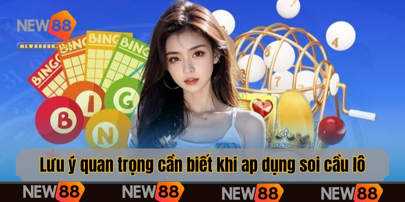 Lưu ý quan trọng cần biết khi áp dụng soi cầu lô