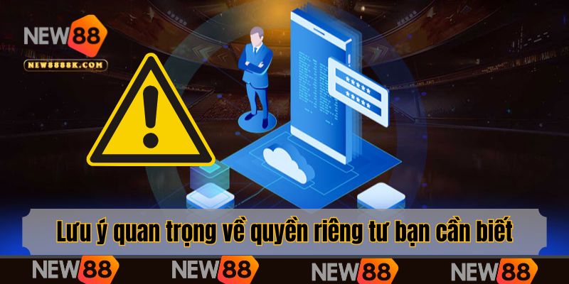 Lưu ý quan trọng về quyền riêng tư bạn cần biết