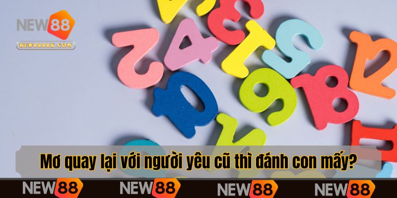 Mơ quay lại với người yêu cũ thì đánh con mấy?