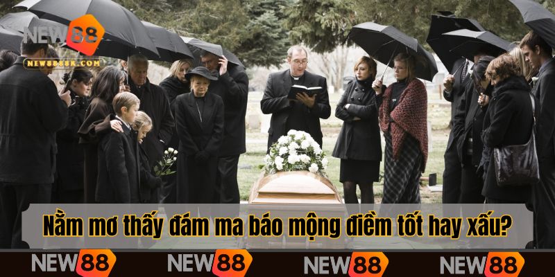 Nằm mơ thấy đám ma báo mộng điềm tốt hay xấu?