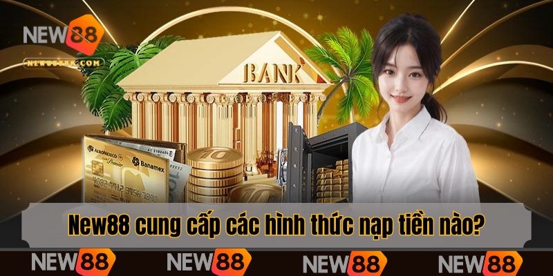 New88 cung cấp các hình thức nạp tiền nào?