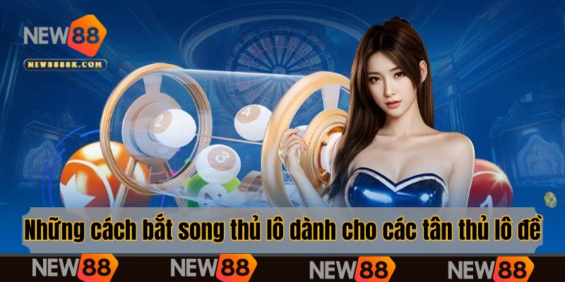 Những cách bắt song thủ lô dành cho các tân thủ lô đề