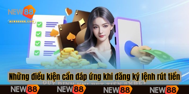 Những điều kiện cần đáp ứng trước khi đăng ký lệnh rút tiền